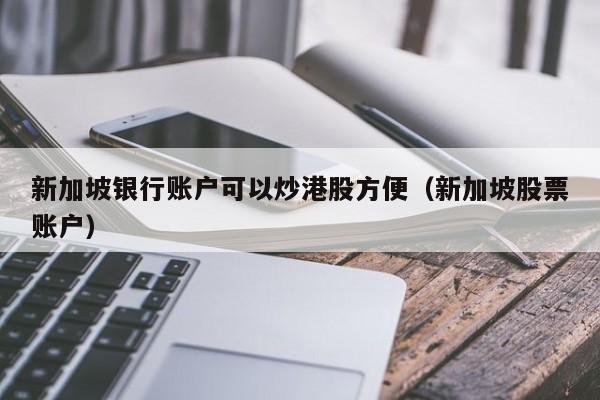 新加坡银行账户可以炒港股方便（新加坡股票账户）