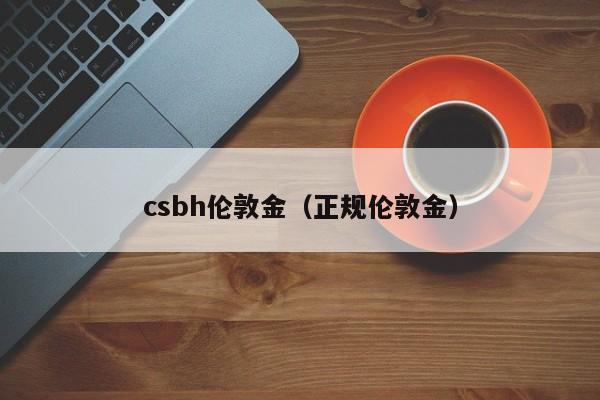 csbh伦敦金（正规伦敦金）
