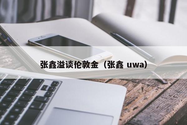 张鑫溢谈伦敦金（张鑫 uwa）