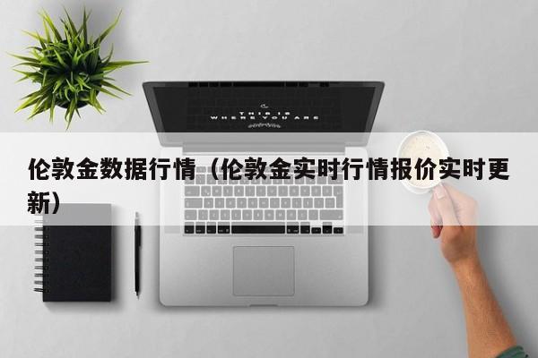 伦敦金数据行情（伦敦金实时行情报价实时更新）