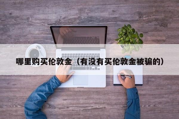 哪里购买伦敦金（有没有买伦敦金被骗的）