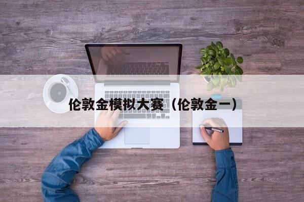 伦敦金模拟大赛（伦敦金一）