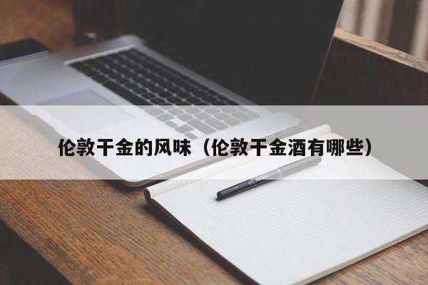 伦敦干金的风味（伦敦干金酒有哪些）